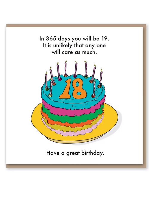 Birthday card with a colourful 18th birthday cake illustration and text reading 'in 365 days you will be 19. It is unlikely that anyone will care as much'.
