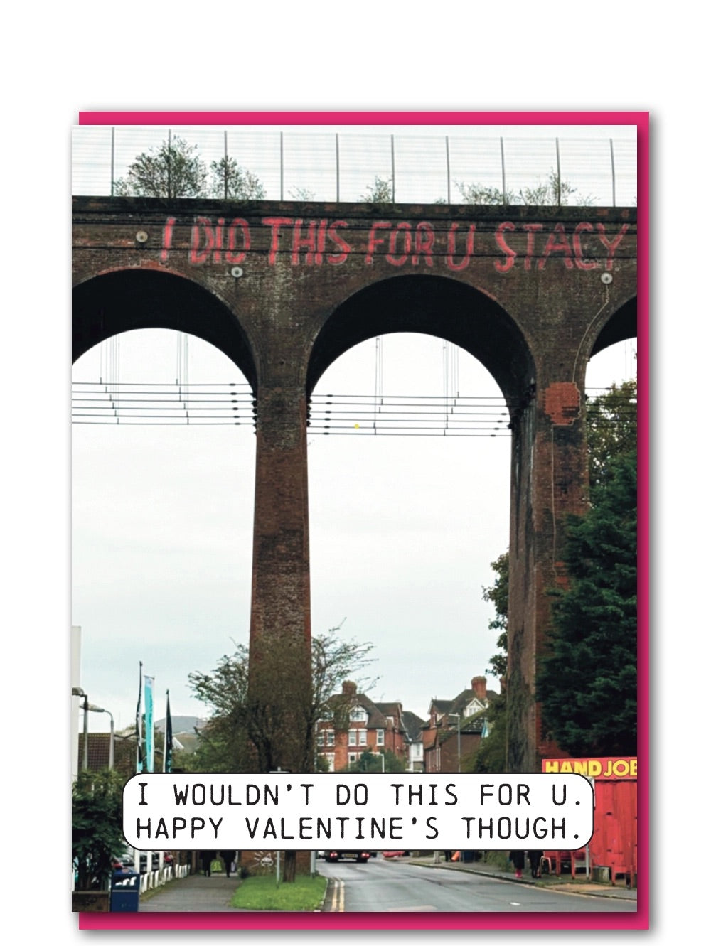 Funny Valentine's Card with bridge with graffiti stating, 'I did this for u Stacy'  and a text box stating 'I wouldn't do this for u. Happy Valentine's though.'