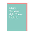 Card with text 'Mum, You were right. There, I said it.' on an aqua background